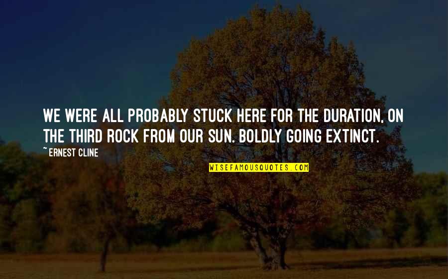 Rock On Quotes By Ernest Cline: We were all probably stuck here for the Rock On Quotes By Ernest Cline: We were all probably stuck here for the