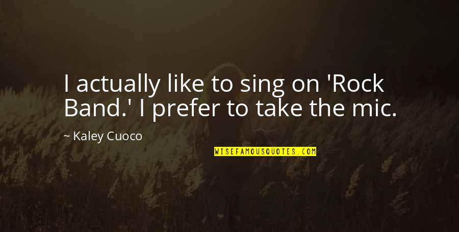 Rock On Quotes By Kaley Cuoco: I actually like to sing on 'Rock Band.'