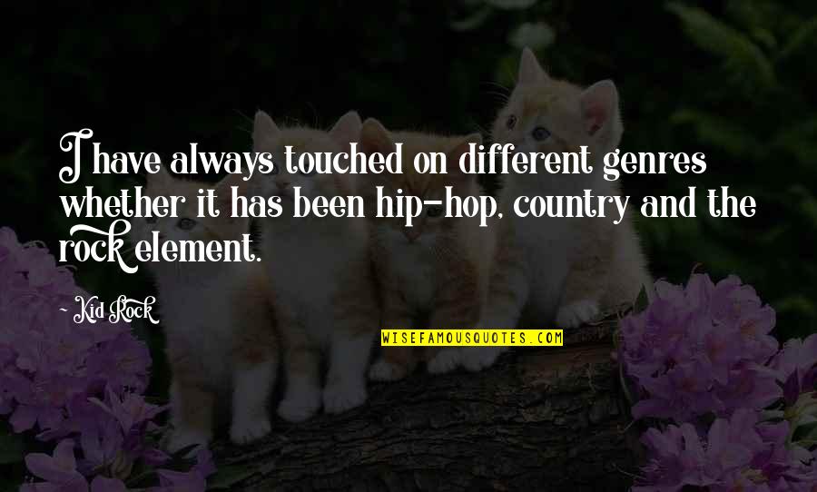 Rock On Quotes By Kid Rock: I have always touched on different genres whether Rock On Quotes By Kid Rock: I have always touched on different genres whether