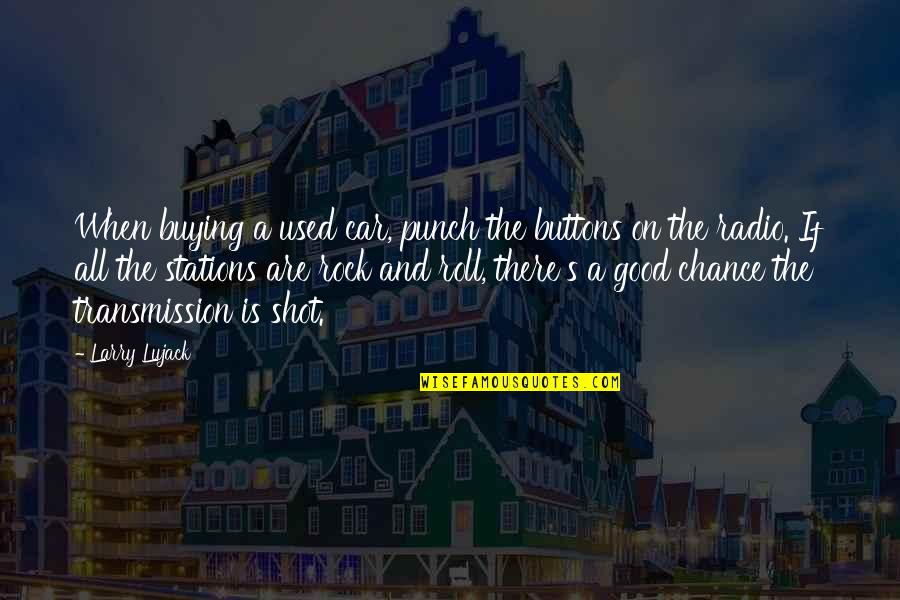 Rock On Quotes By Larry Lujack: When buying a used car, punch the buttons Rock On Quotes By Larry Lujack: When buying a used car, punch the buttons