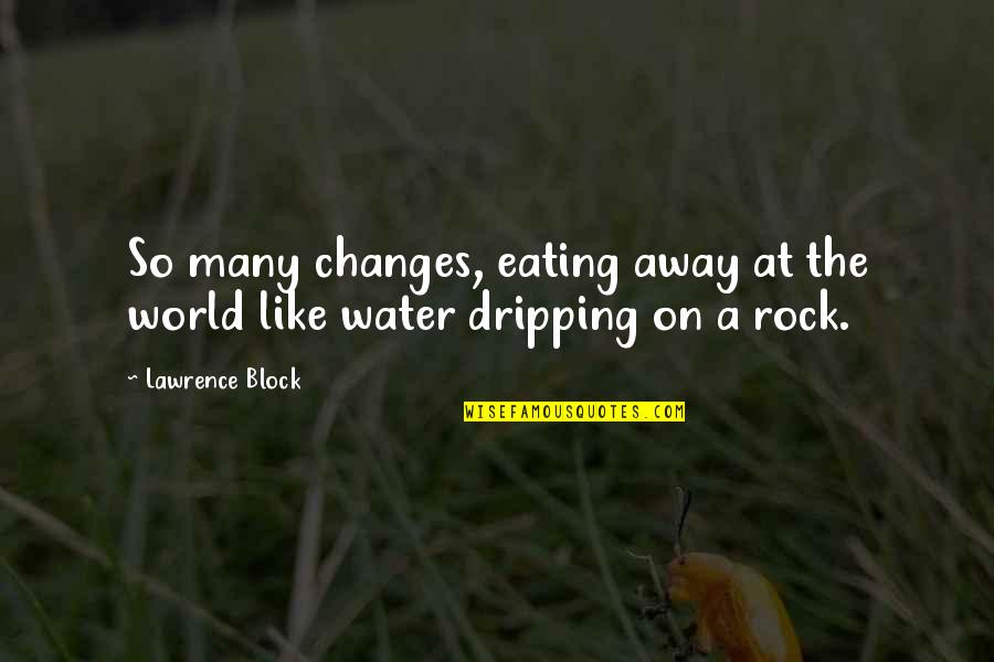 Rock On Quotes By Lawrence Block: So many changes, eating away at the world