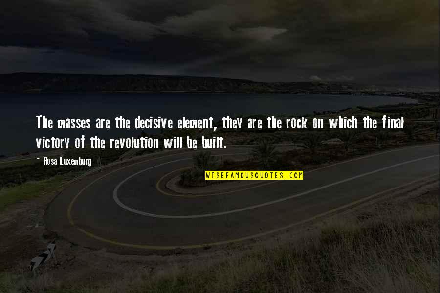 Rock On Quotes By Rosa Luxemburg: The masses are the decisive element, they are Rock On Quotes By Rosa Luxemburg: The masses are the decisive element, they are