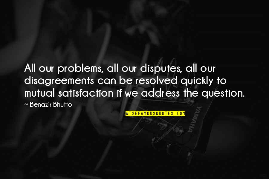 Rock Oo Quotes By Benazir Bhutto: All our problems, all our disputes, all our
