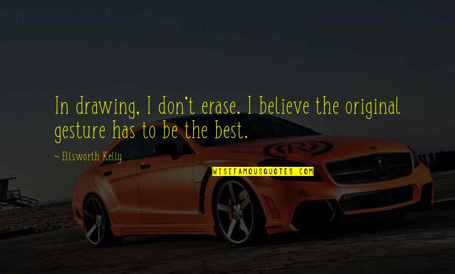 Rock Oo Quotes By Ellsworth Kelly: In drawing, I don't erase. I believe the