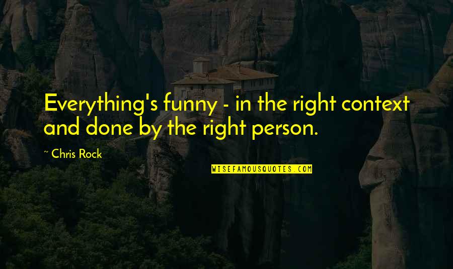Rock Out Funny Quotes By Chris Rock: Everything's funny - in the right context and