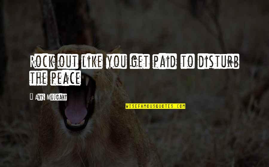 Rock Out Quotes By Anis Mojgani: Rock out like you get paid to disturb