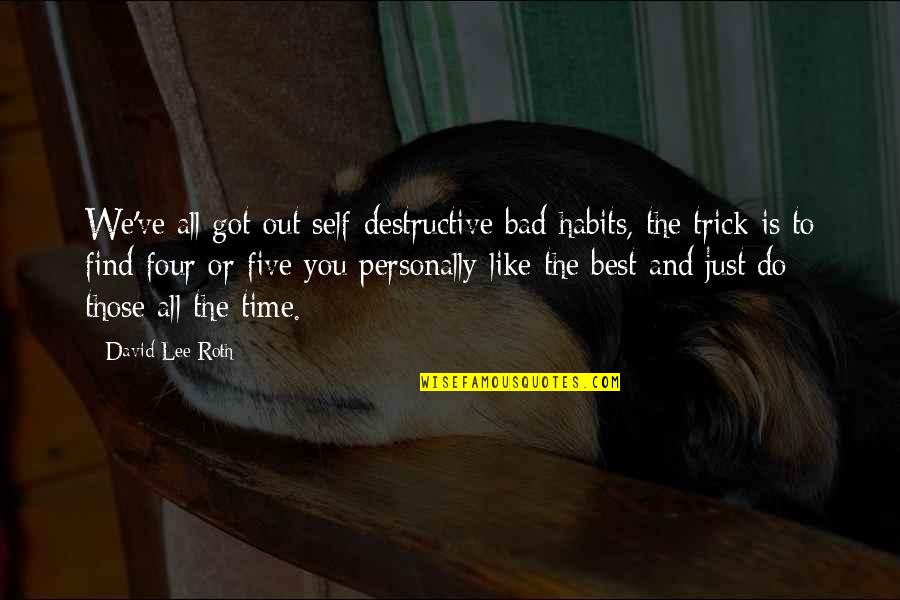 Rock Out Quotes By David Lee Roth: We've all got out self-destructive bad habits, the