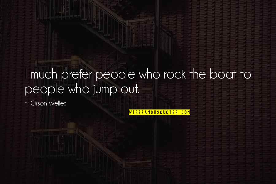 Rock Out Quotes By Orson Welles: I much prefer people who rock the boat