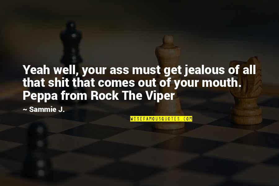 Rock Out Quotes By Sammie J.: Yeah well, your ass must get jealous of