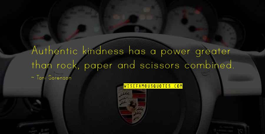 Rock Paper Scissors Quotes By Toni Sorenson: Authentic kindness has a power greater than rock,