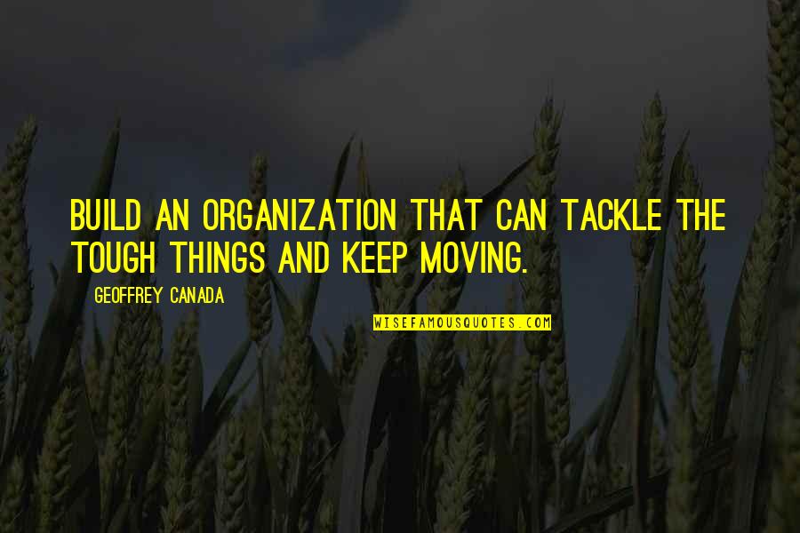 Rock Phosphate Quotes By Geoffrey Canada: Build an organization that can tackle the tough Rock Phosphate Quotes By Geoffrey Canada: Build an organization that can tackle the tough