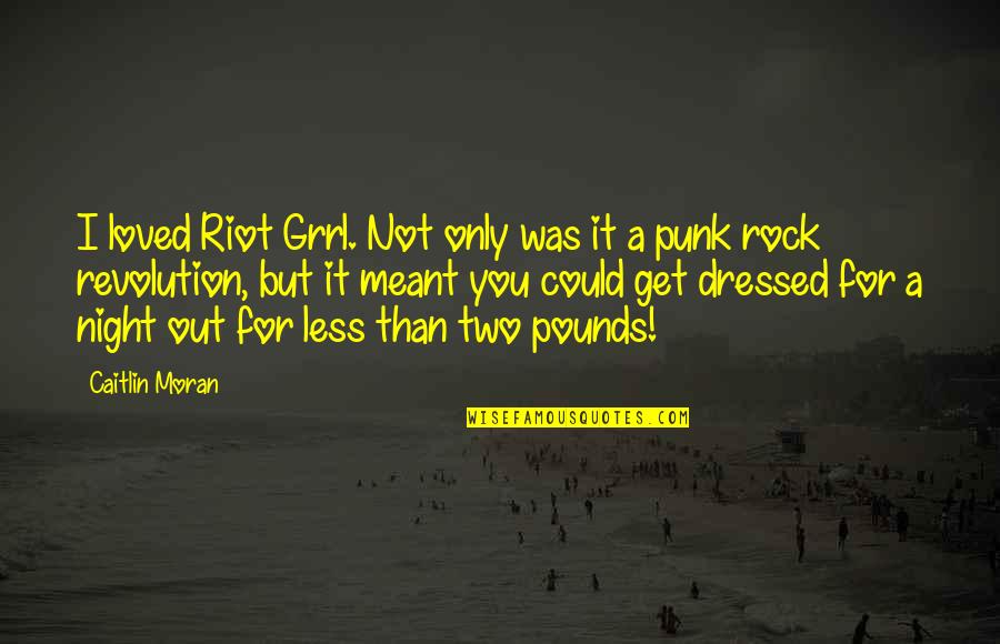 Rock Punk Quotes By Caitlin Moran: I loved Riot Grrl. Not only was it