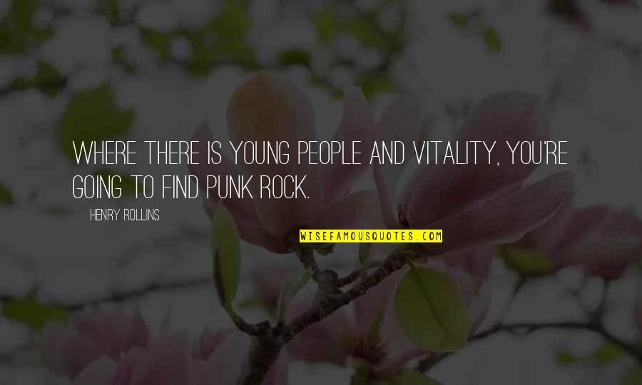 Rock Punk Quotes By Henry Rollins: Where there is young people and vitality, you're