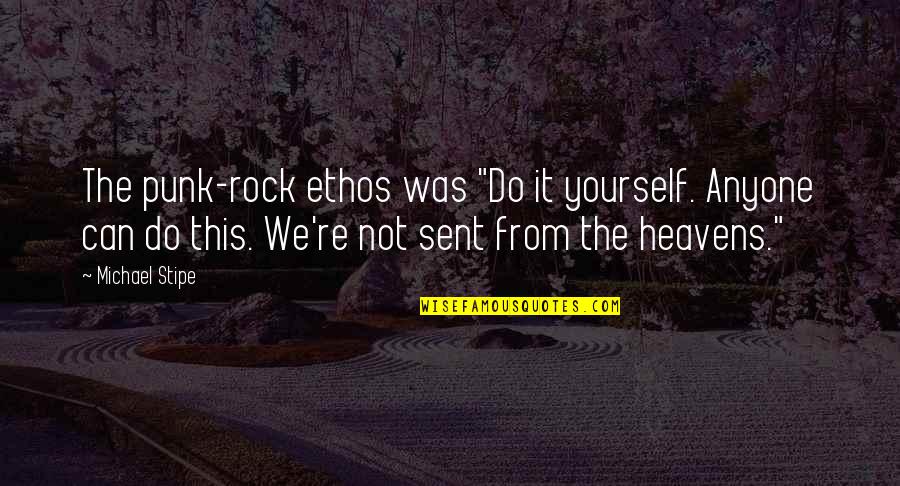 Rock Punk Quotes By Michael Stipe: The punk-rock ethos was "Do it yourself. Anyone