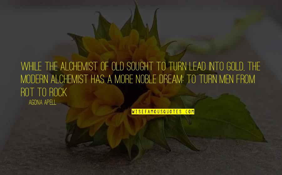 Rock Quotes And Quotes By Agona Apell: While the alchemist of old sought to turn