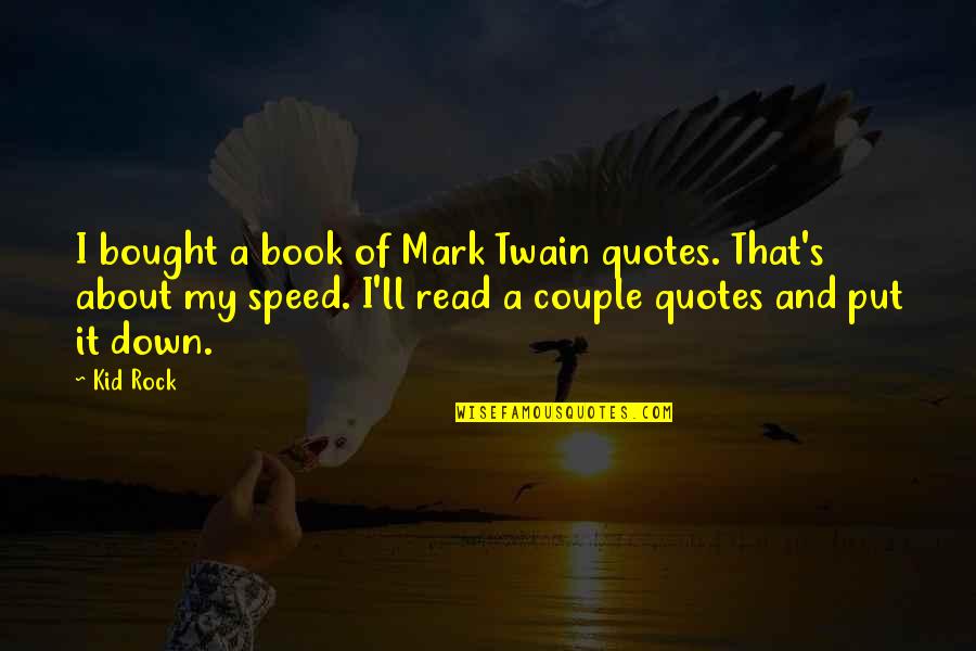 Rock Quotes And Quotes By Kid Rock: I bought a book of Mark Twain quotes.