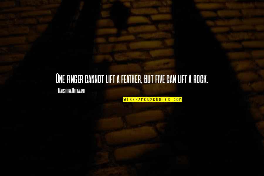 Rock Quotes And Quotes By Matshona Dhliwayo: One finger cannot lift a feather, but five