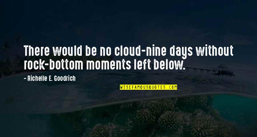 Rock Quotes And Quotes By Richelle E. Goodrich: There would be no cloud-nine days without rock-bottom