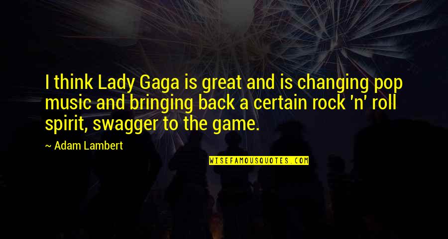 Rock Roll Music Quotes By Adam Lambert: I think Lady Gaga is great and is Rock Roll Music Quotes By Adam Lambert: I think Lady Gaga is great and is