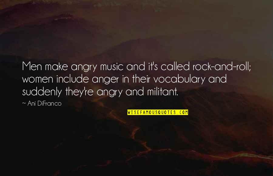 Rock Roll Music Quotes By Ani DiFranco: Men make angry music and it's called rock-and-roll; Rock Roll Music Quotes By Ani DiFranco: Men make angry music and it's called rock-and-roll;