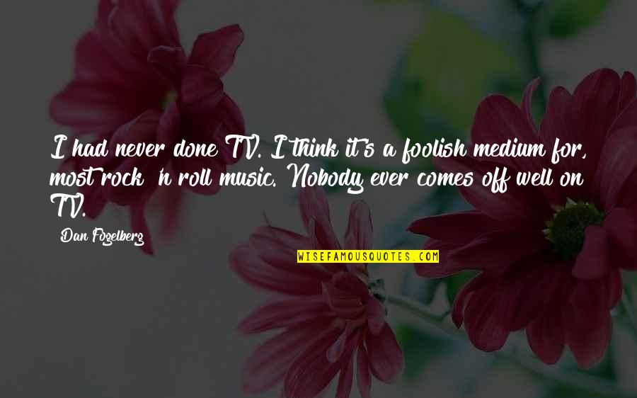 Rock Roll Music Quotes By Dan Fogelberg: I had never done TV. I think it's Rock Roll Music Quotes By Dan Fogelberg: I had never done TV. I think it's