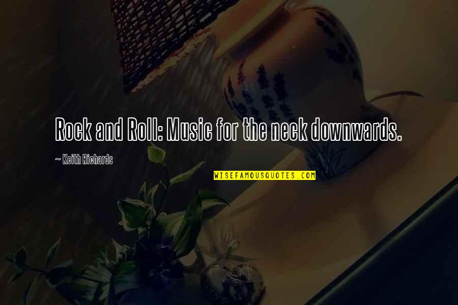 Rock Roll Music Quotes By Keith Richards: Rock and Roll: Music for the neck downwards. Rock Roll Music Quotes By Keith Richards: Rock and Roll: Music for the neck downwards.