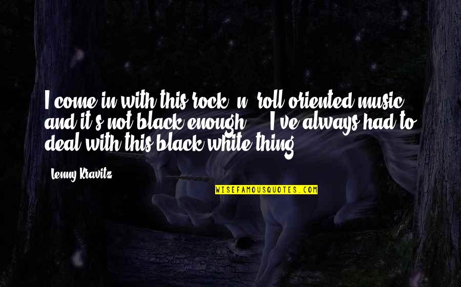 Rock Roll Music Quotes By Lenny Kravitz: I come in with this rock 'n' roll-oriented Rock Roll Music Quotes By Lenny Kravitz: I come in with this rock 'n' roll-oriented