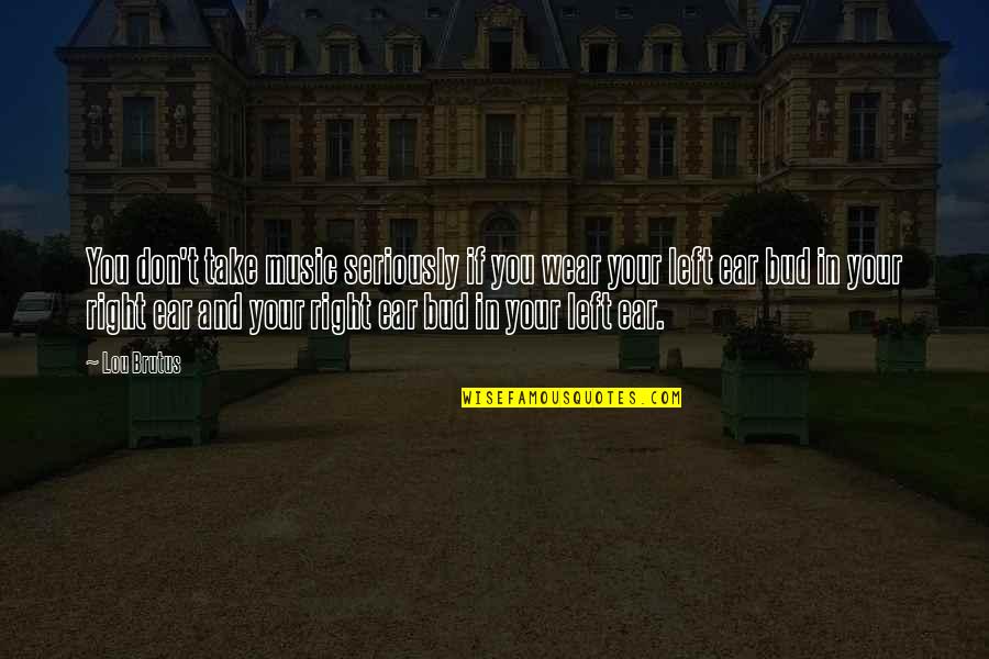 Rock Roll Music Quotes By Lou Brutus: You don't take music seriously if you wear Rock Roll Music Quotes By Lou Brutus: You don't take music seriously if you wear