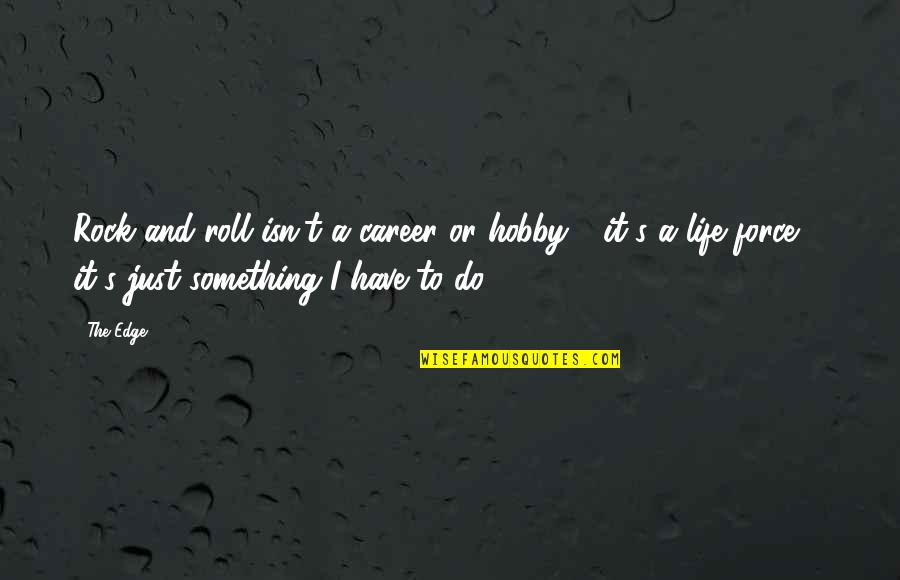 Rock Roll Quotes By The Edge: Rock and roll isn't a career or hobby Rock Roll Quotes By The Edge: Rock and roll isn't a career or hobby