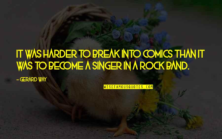 Rock Singer Quotes By Gerard Way: It was harder to break into comics than