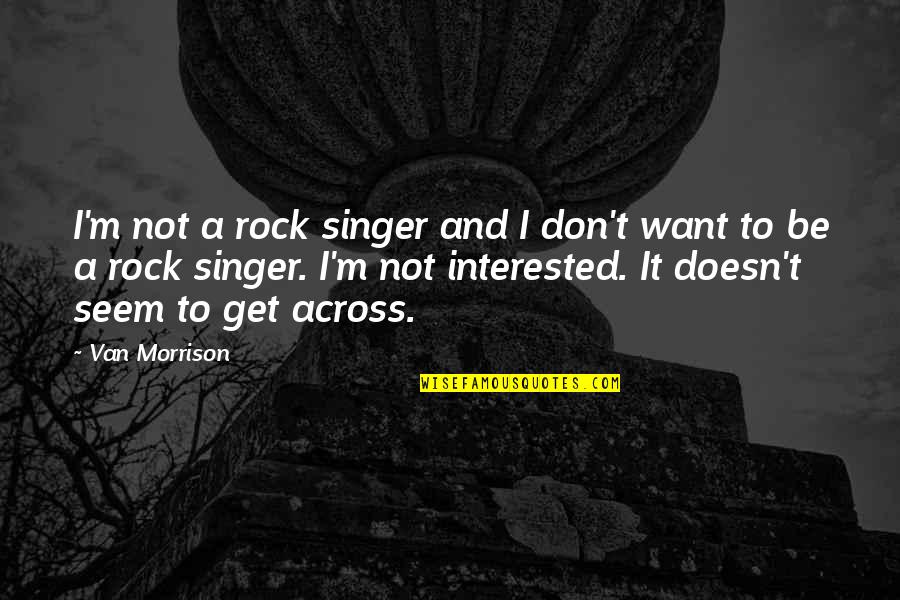 Rock Singer Quotes By Van Morrison: I'm not a rock singer and I don't Rock Singer Quotes By Van Morrison: I'm not a rock singer and I don't
