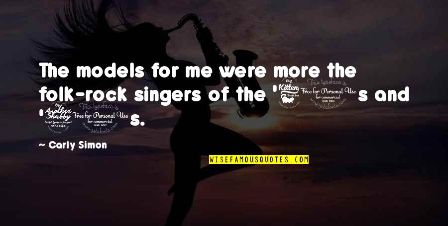 Rock Singers Quotes By Carly Simon: The models for me were more the folk-rock