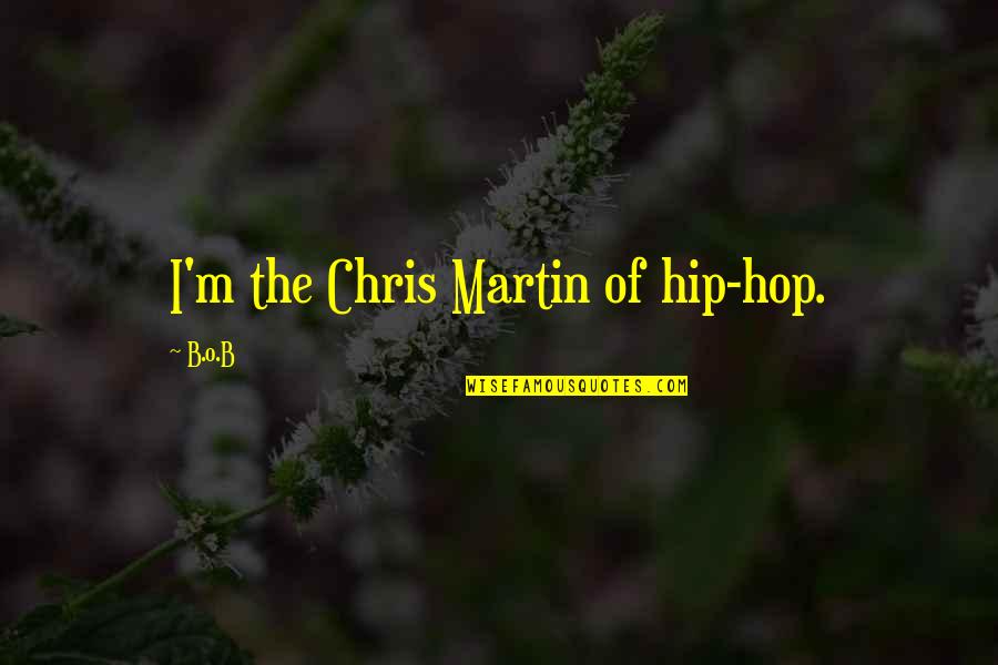 Rock Smack Talk Quotes By B.o.B: I'm the Chris Martin of hip-hop. Rock Smack Talk Quotes By B.o.B: I'm the Chris Martin of hip-hop.