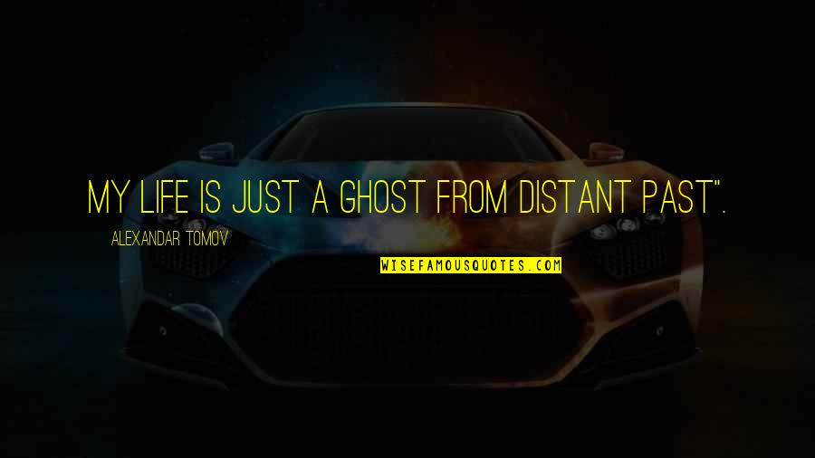 Rock Solid Friendship Quotes By Alexandar Tomov: My life is just a ghost from distant