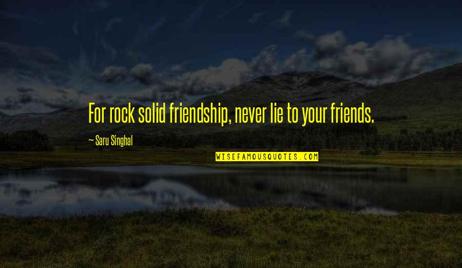 Rock Solid Friendship Quotes By Saru Singhal: For rock solid friendship, never lie to your