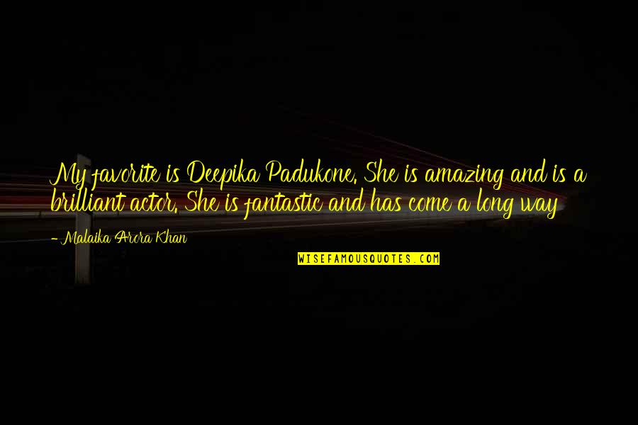 Rock Solid Relationship Quotes By Malaika Arora Khan: My favorite is Deepika Padukone. She is amazing