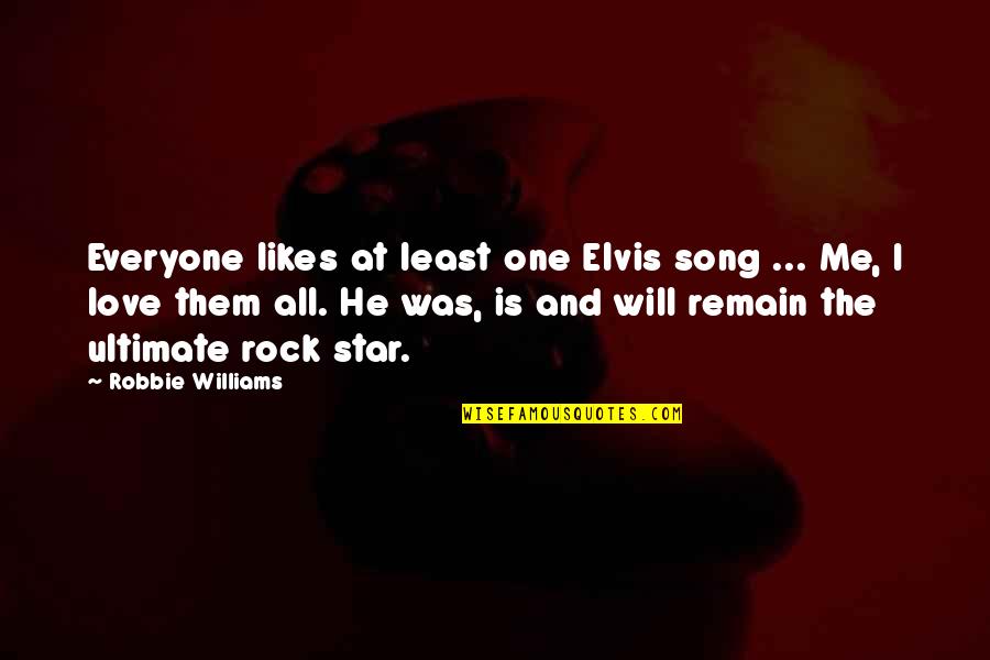 Rock Stars Love Quotes By Robbie Williams: Everyone likes at least one Elvis song ...