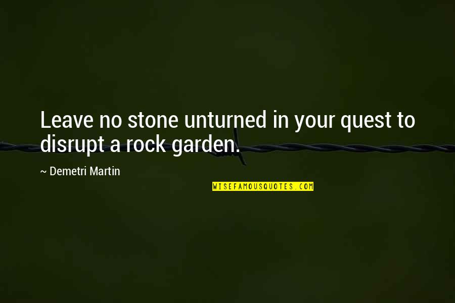Rock Stones Quotes By Demetri Martin: Leave no stone unturned in your quest to