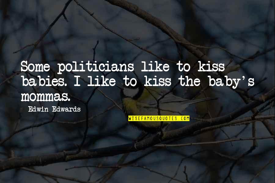 Rock Stones Quotes By Edwin Edwards: Some politicians like to kiss babies. I like