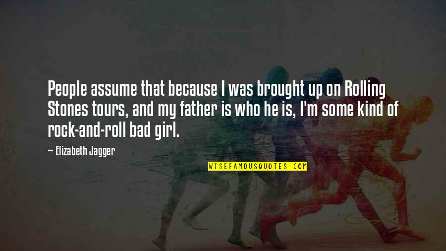 Rock Stones Quotes By Elizabeth Jagger: People assume that because I was brought up