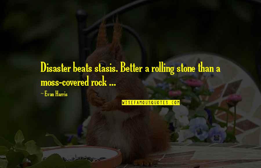 Rock Stones Quotes By Evan Harris: Disaster beats stasis. Better a rolling stone than
