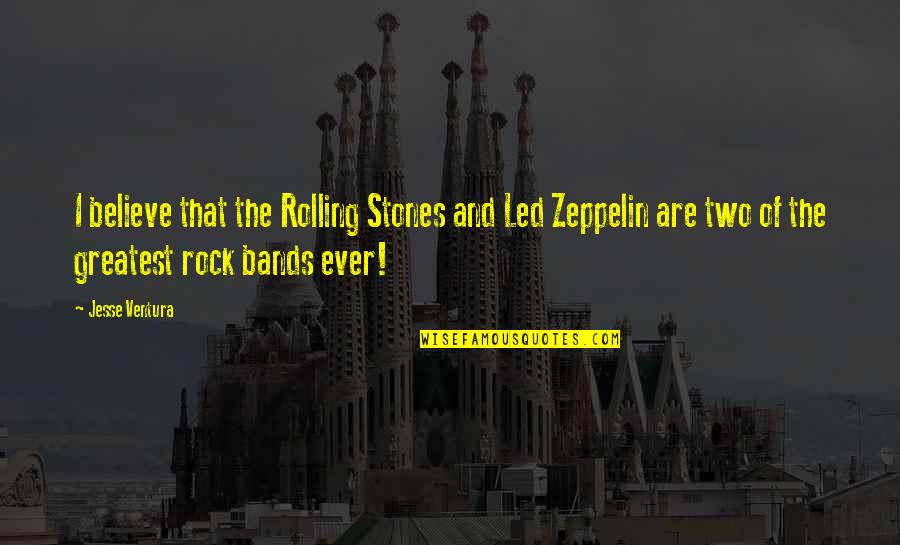 Rock Stones Quotes By Jesse Ventura: I believe that the Rolling Stones and Led