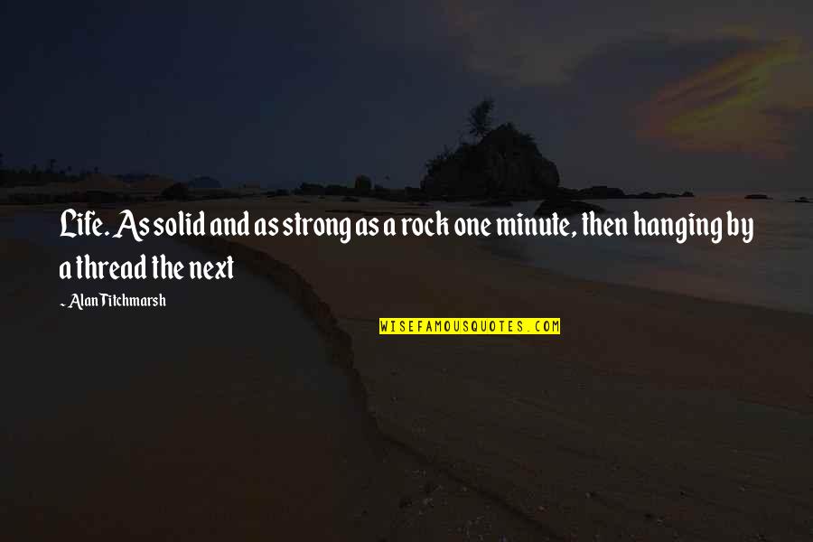 Rock Strong Quotes By Alan Titchmarsh: Life. As solid and as strong as a