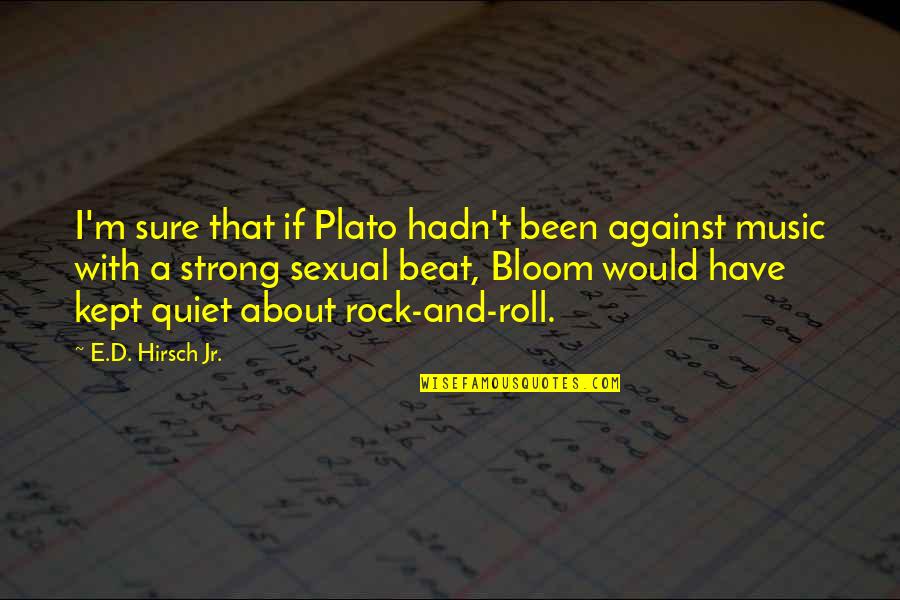 Rock Strong Quotes By E.D. Hirsch Jr.: I'm sure that if Plato hadn't been against