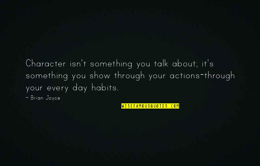 Rock This Day Quotes By Brian Joyce: Character isn't something you talk about; it's something Rock This Day Quotes By Brian Joyce: Character isn't something you talk about; it's something
