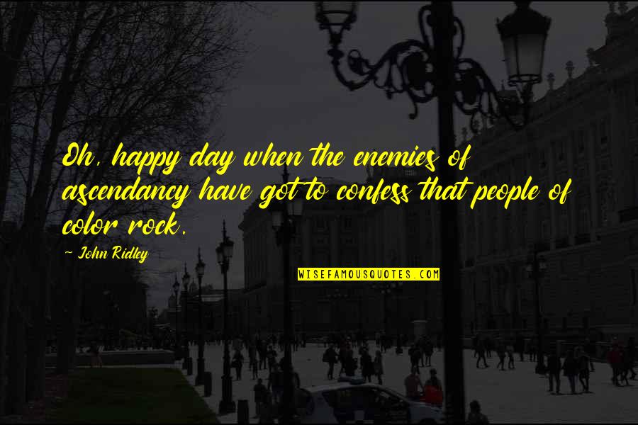 Rock This Day Quotes By John Ridley: Oh, happy day when the enemies of ascendancy Rock This Day Quotes By John Ridley: Oh, happy day when the enemies of ascendancy