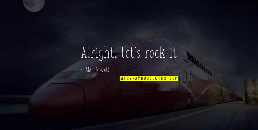 Rock This Day Quotes By Mac Powell: Alright, let's rock it Rock This Day Quotes By Mac Powell: Alright, let's rock it
