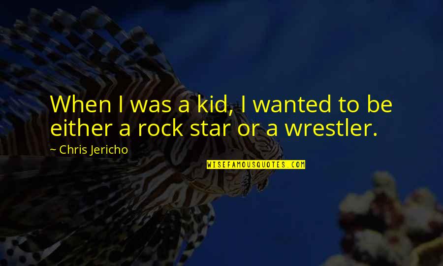 Rock Wrestler Quotes By Chris Jericho: When I was a kid, I wanted to