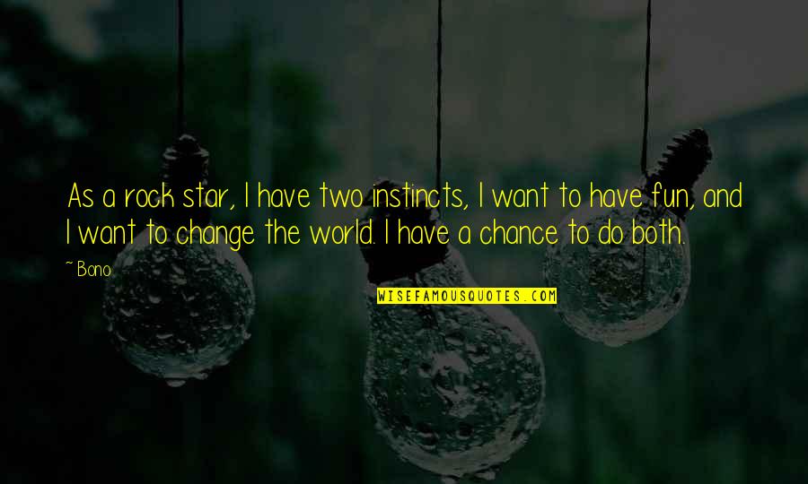 Rock Your World Quotes By Bono: As a rock star, I have two instincts,