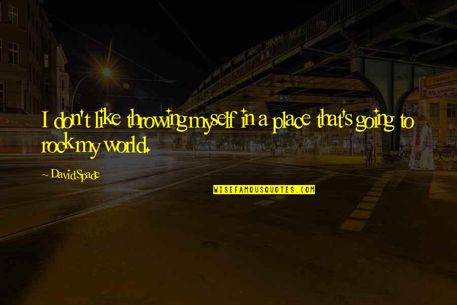 Rock Your World Quotes By David Spade: I don't like throwing myself in a place